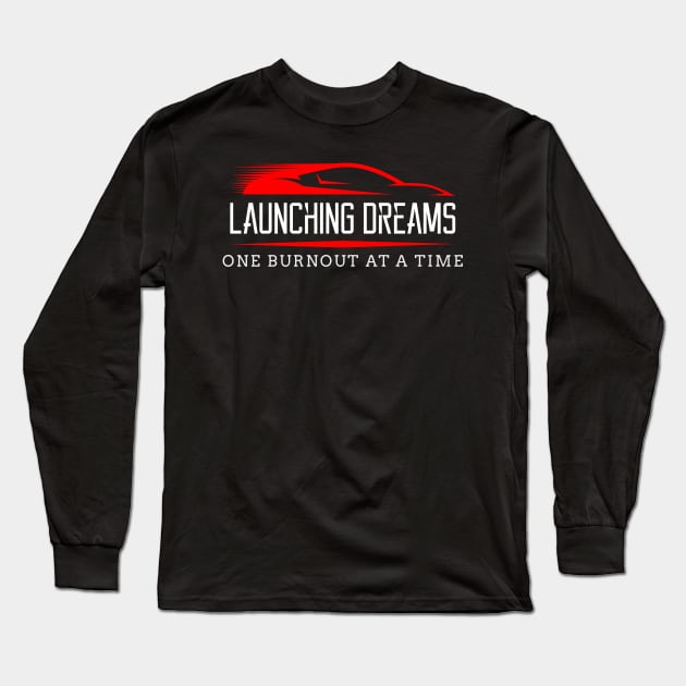 Launching Dreams One Burnout at a Time Drag Racing Race Car Long Sleeve T-Shirt by Carantined Chao$